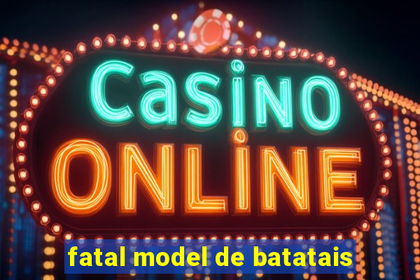 fatal model de batatais